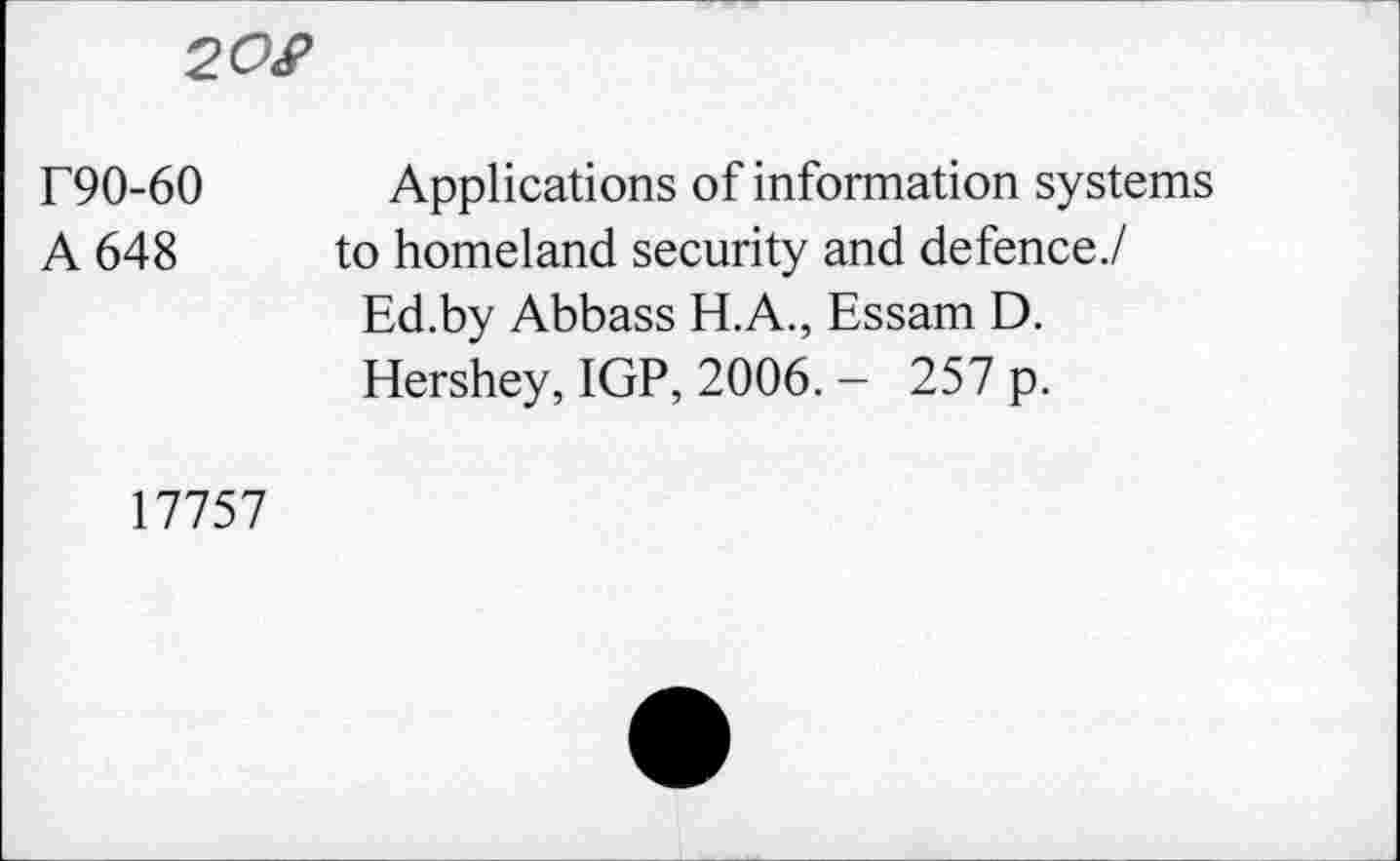 ﻿20#
F90-60 Applications of information systems A 648 to homeland security and defence./
Ed.by Abbass H.A., Essam D.
Hershey, IGP, 2006. - 257 p.
17757